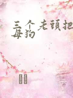 三个老头把我当母狗