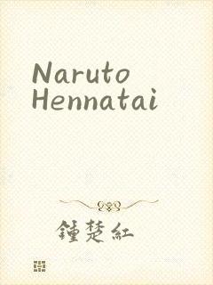 Naruto Hennatai