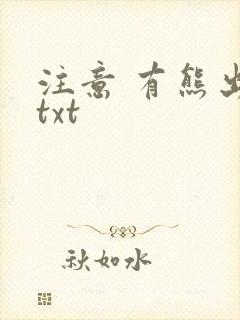 注意 有熊出没txt