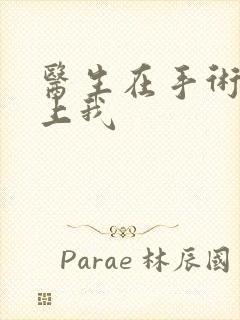 医生在手术室里上我