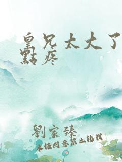 皇兄太大了慢一点疼