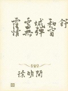 霍云城和舒言抒情无弹窗