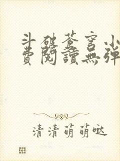 斗破苍穹小说免费阅读无弹窗