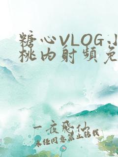 糖心VLOG小桃内射频免费