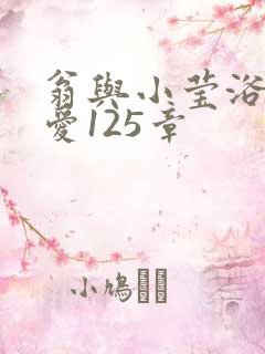 翁与小莹浴室欢爱125章