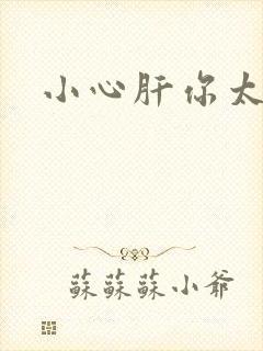 小心肝你太紧了