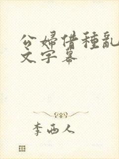 公妇借种乱h中文字幕