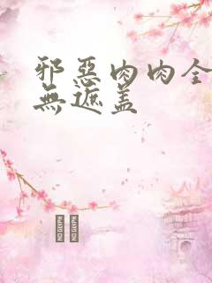 邪恶肉肉全彩色无遮盖