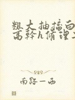 粗大抽搐白浊h高干h修理工