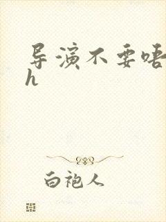 导演不要唔好硬h