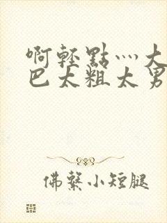 啊轻点灬大JI巴太粗太男