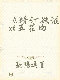 《精汁欲液》txt五花肉