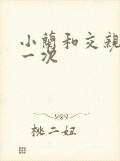 小兰和交亲乱第一次