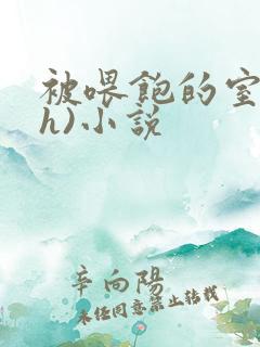 被喂饱的室友(h)小说