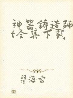 神器铸造师txt全集下载