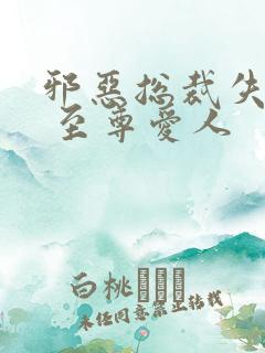 邪恶总裁失心劫 至尊爱人