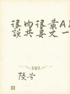 很肉很黄A片小说共妻文一嫁三夫