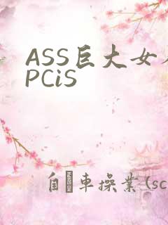 ASS巨大女人PCiS