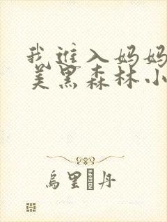 我进入妈妈的肥美黑森林小说