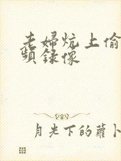 老妇炕上偷汉视频录像