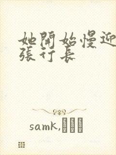 她开始慢迎迎合张行长