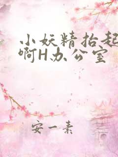 小妖精抬起臀嗯啊H办公室