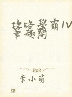 攻略学霸1V1笔趣阁