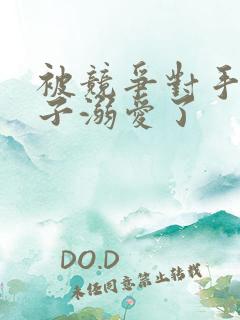 被竞争对手的王子溺爱了