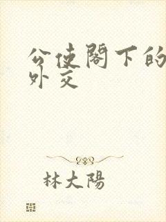 公使阁下的秘密外交