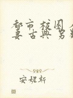 都市 校园 人妻 古典 另类