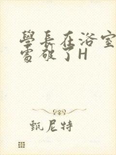 学长在浴室把我处破了H