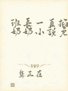 班长一直掐我的奶奶小说免费阅读