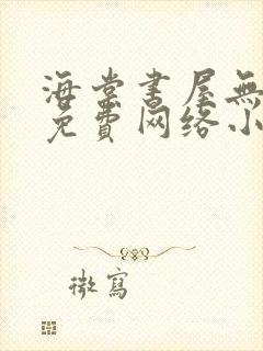 海棠书屋无弹窗免费网络小说阅读网下4千下