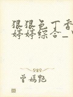 狠狠色丁香久久婷婷综合_中