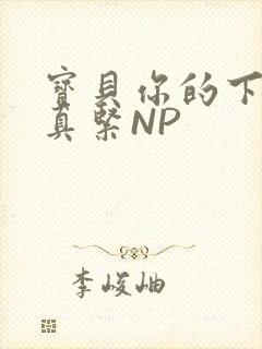 宝贝你的下面嫩真紧NP