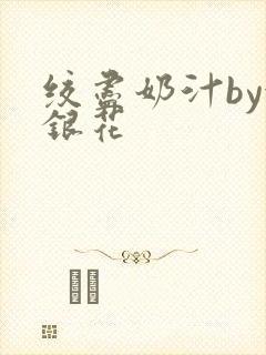 绞尽奶汁by金银花