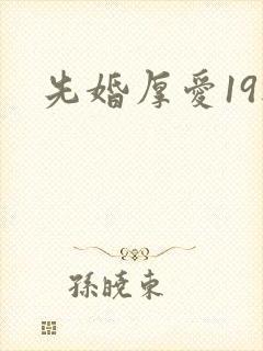先婚厚爱19楼