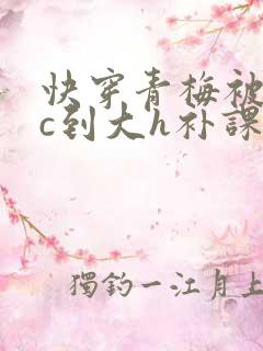 快穿青梅被从小c到大h补课