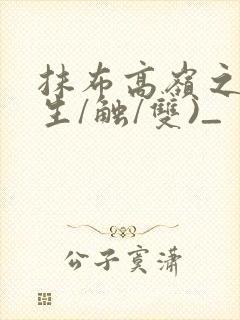 抹布高岭之花(生/触/双)_