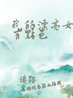 我的漂亮女上司有点色