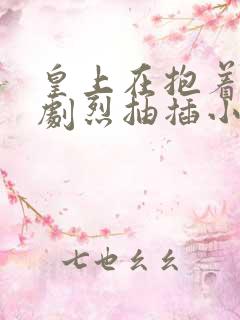 皇上在抱着皇后剧烈抽插小说