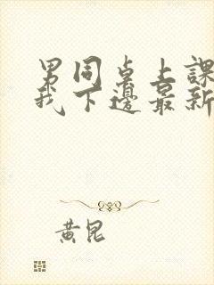 男同桌上课狂揉我下边最新章节