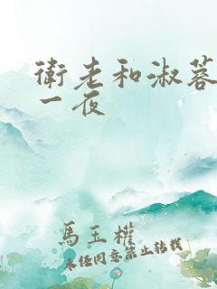 卫老和淑蓉销魂一夜