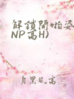 解锁开啪姿势(NP高H)