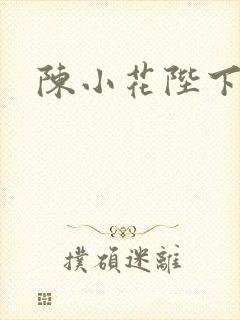 陈小花陛下