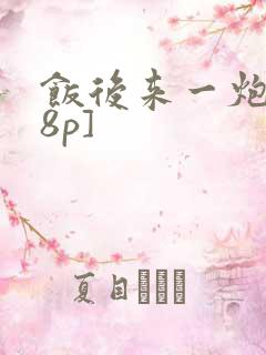 饭后来一炮[18p]