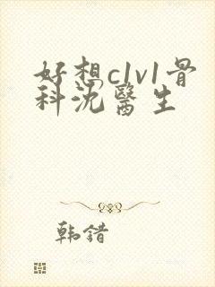 好想c1v1骨科沈医生