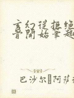 玄幻从拒绝至尊骨开始笔趣阁