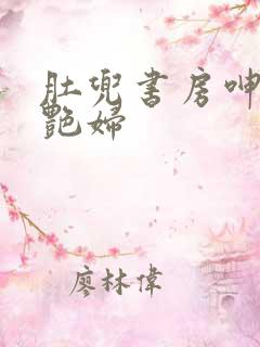 肚兜书房呻吟h艳妇