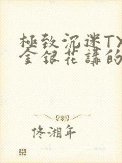 极致沉迷TXL金银花讲的什么